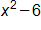 x squared, minus 6 