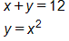 Equation 1: x plus y equals 12. Equation 2: y equals x squared.