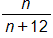 the fraction n over n plus 12, end fraction