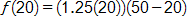 f of 20 equals, open parenthesis, 1 point 2 5 times 20, close parenthesis, times, open parenthesis, 50 minus 20, close parenthesis