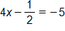 4 x minus one half, equals negative 5
