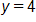 y equals 4 
