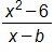 the fraction with numerator x squared, minus 6, and denominator x minus b, end fraction