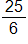 the fraction 25 over 6