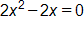 2 x squared, minus 2 x, equals 0