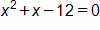 x squared plus x, minus 12, equals 0