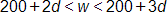 200 plus 2 d, is less than w, which is less than 200 plus 3 d
