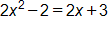 2 x squared, minus 2, equals 2 x plus 3