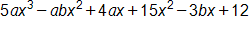 5 a, x cubed, minus a, b x squared, plus 4 a, x, plus 15 x squared, minus 3 b x, plus 12