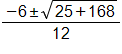 the fraction with numerator negative 6, plus or minus the square root of 25 plus 168, end root, and denominator 12