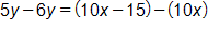 5 y minus 6 y, equals, open parenthesis, 10 x minus 15, close parenthesis, minus, 10 x