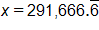 x equals 291,666 point 6, with the 6 repeating after the decimal point