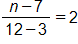 the fraction with numerator n minus 7, and denominator 12 minus 3, end fraction, equals 2
