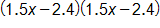 open parenthesis, 1 point 5 x minus 2 point 4, close parenthesis, times, open parenthesis, 1 point 5 x minus 2 point 4, close parenthesis