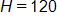H equals 120