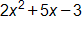 2 x squared, plus 5 x, minus 3 