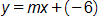 y equals, m x plus negative 6