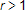 r is greater than 1