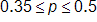 0 point 3 5 is less than or equal to p, which is less than or equal to 0 point 5