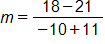 m equals the fraction with numerator 18 minus 21, and denominator negative 10 plus 11, end fraction
