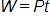 W equals, P t