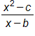 the fraction with numerator x squared, minus c, and denominator x minus b, end fraction