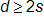 d is greater than or equal to 2 s
