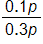 the fraction 0 point 1 p over 0 point 3 p