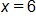 x equals 6