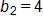 b sub 2 equals 4