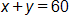x plus y, equals 60
