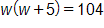 w times, open parenthesis, w plus 5, close parenthesis, equals 104