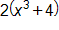 2 times open parenthesis, x cubed, plus 4, close parenthesis