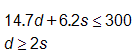 14 point 7 d, plus, 6 point 2 s, is less than or equal to 300, and, d is greater than or equal to 2 s