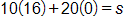 10 times 16, plus, 20 times 0, equals s