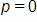 p equals 0