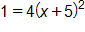 1 equals, 4 times, open parenthesis, x plus 5, close parenthesis, squared