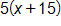 5 times, open parenthesis, x plus 15, close parenthesis