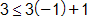 3 is less than or equal to, 3 times negative 1, plus 1
