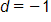d equals negative 1