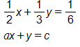 Equation 1: one half x, plus one third y, equals one sixth. Equation 2: a, x, plus y equals c