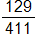 the fraction 129 over 411