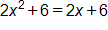 2 x squared, plus 6, equals, 2 x plus 6