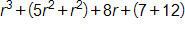 r cubed plus, open parenthesis, 5, r squared plus r squared, close parenthesis, plus 8 r, plus, open parenthesis, 7 plus 12, close parenthesis