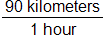 the fraction 90 kilometers over 1 hour