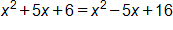 x squared, plus 5 x, plus 6, equals, x squared, minus 5 x, plus 16