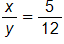 the fraction x over y equals the fraction 5 over 12