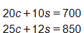 This answer choice consists of two equations. 20 c, plus 10 s, equals 700, and, 25 c, plus 12 s, equals 850