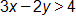 3 x minus 2 y, is greater than 4