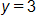 y equals 3